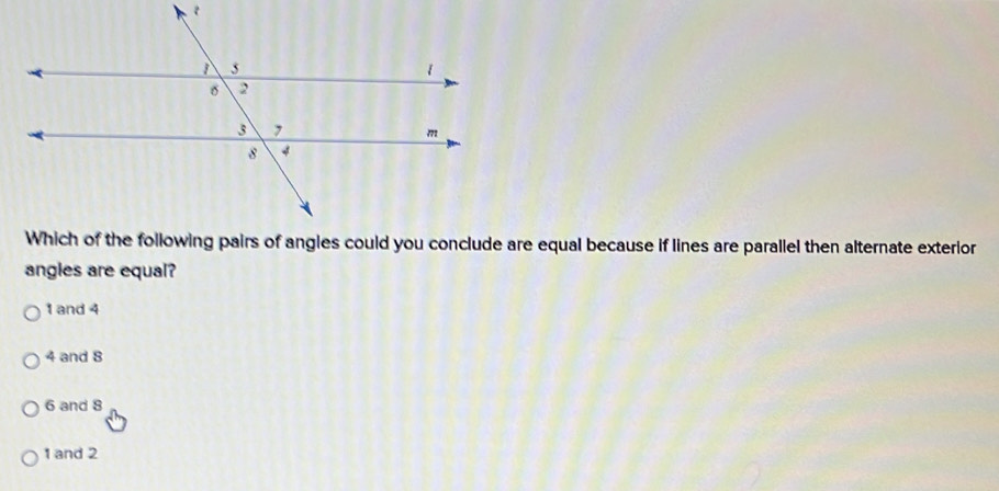 angles are equal?
1 and 4
4 and 8
6 and 8
1 and 2