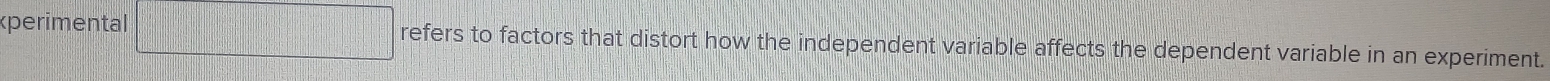 «perimental refers to factors that distort how the independent variable affects the dependent variable in an experiment.