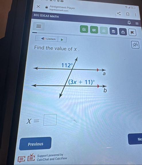 Assignment Player
bigideasmath.com
BIG IDEAS MATH
≡
overline DD
Listen
Find the value of X .
X=□
Ne
Previous
CalcChat and CalcView Support powered by