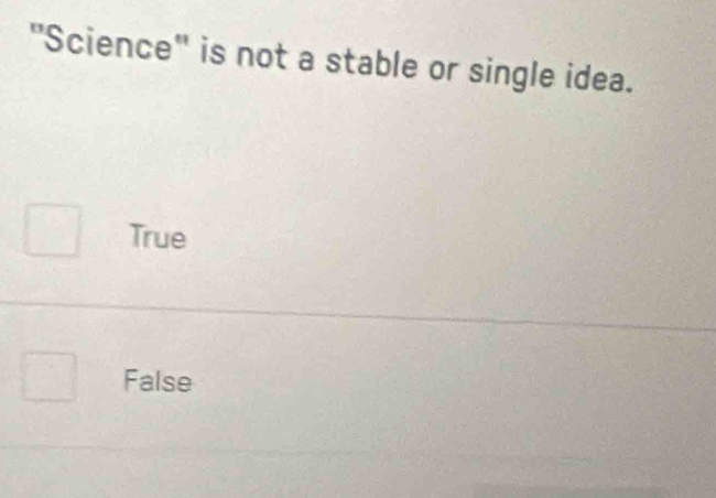 "Science" is not a stable or single idea.
True
False