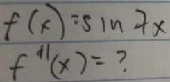 f(x)=sin 7x
f^(11)(x)= ?