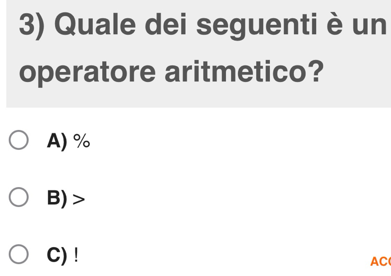 Quale dei seguenti è un
operatore aritmetico?
A) %
B)
C) !
AC