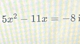 5x^2-11x=-8 1