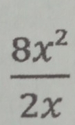  8x^2/2x 