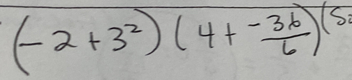 (-2+3^2)(4+ (-36)/6 )^(5· 