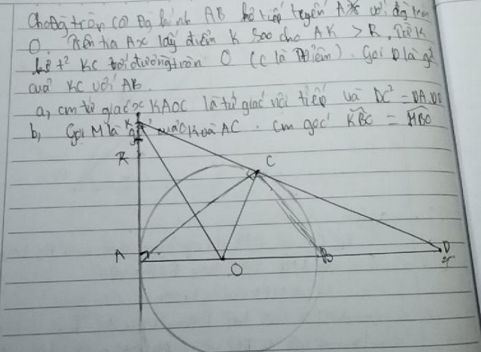Choog tron co) Bg B nh AB AB KcBp tegen Ax ( dj ta
O. Ten ha Ax lay diein K Soo cho AK>R K
48 t^2 Kc toidoongtnàn O (clà T(én). goi pla a
cud KC VOi AB.
a, cm toatǔ glad wú tieo va DC^2=DA
b, Gi