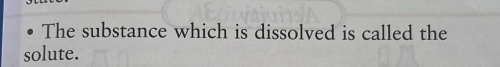 The substance which is dissolved is called the 
solute.