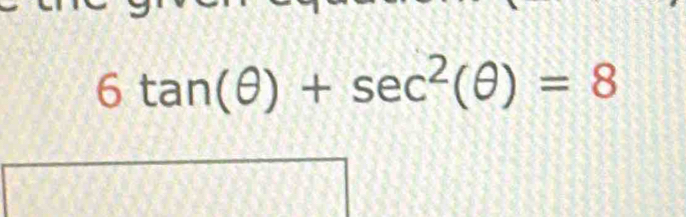 6tan (θ )+sec^2(θ )=8