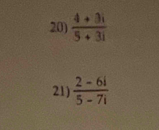  (4+3i)/5+3i 
21)  (2-6i)/5-7i 