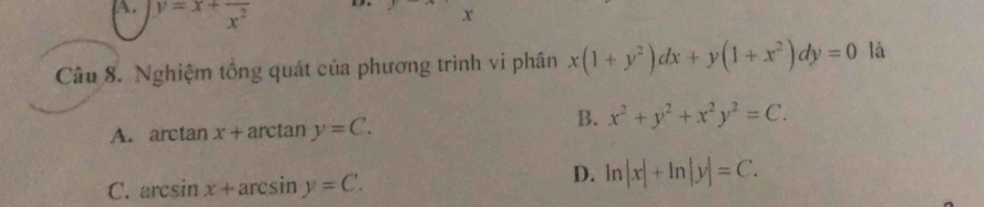 A. y=x+frac x^2 x
Câu 8. Nghiệm tổng quát của phương trình vi phân x(1+y^2)dx+y(1+x^2)dy=0 là
B.
A. arctan x+ arctan y=C. x^2+y^2+x^2y^2=C.
C. arcsin x+arcsin y=C.
D. ln |x|+ln |y|=C.