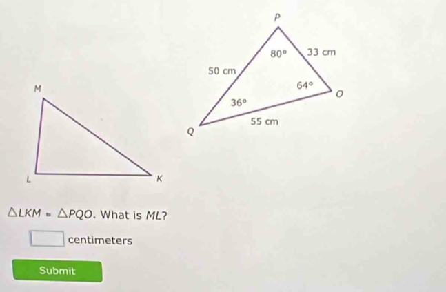 △ LKM=△ PQO. What is ML?
□ centimeters
Submit