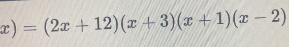 x)=(2x+12)(x+3)(x+1)(x-2)