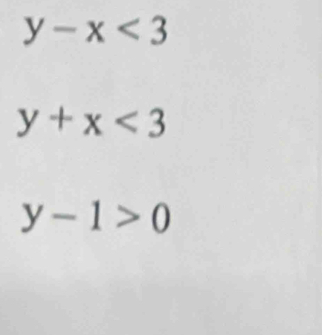 y-x<3</tex>
y+x<3</tex>
y-1>0