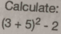 Calculate:
(3+5)^2-2