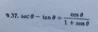 sec θ -tan θ = cos θ /1+sen θ  