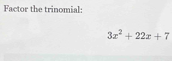 Factor the trinomial:
3x^2+22x+7