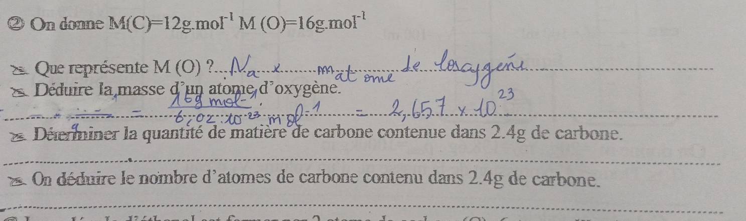 On daane M(C)=12g.mol^(-1)M(O)=16g.mol^(-1)
Que représente M(O) ?_ 
_ 
_ 
Déduire la masse d'un atome d'oxygène. 
_ 
_ 
Déterminer la quantité de matière de carbone contenue dans 2.4g de carbone. 
_ 
On déduire le nombre d'atomes de carbone contenu dans 2.4g de carbone. 
_