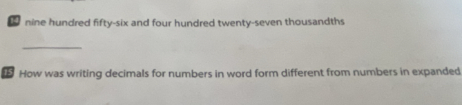 nine hundred fifty-six and four hundred twenty-seven thousandths 
_ 
How was writing decimals for numbers in word form different from numbers in expanded