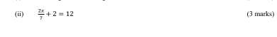 (ii)  2x/7 +2=12 (3 marks)
