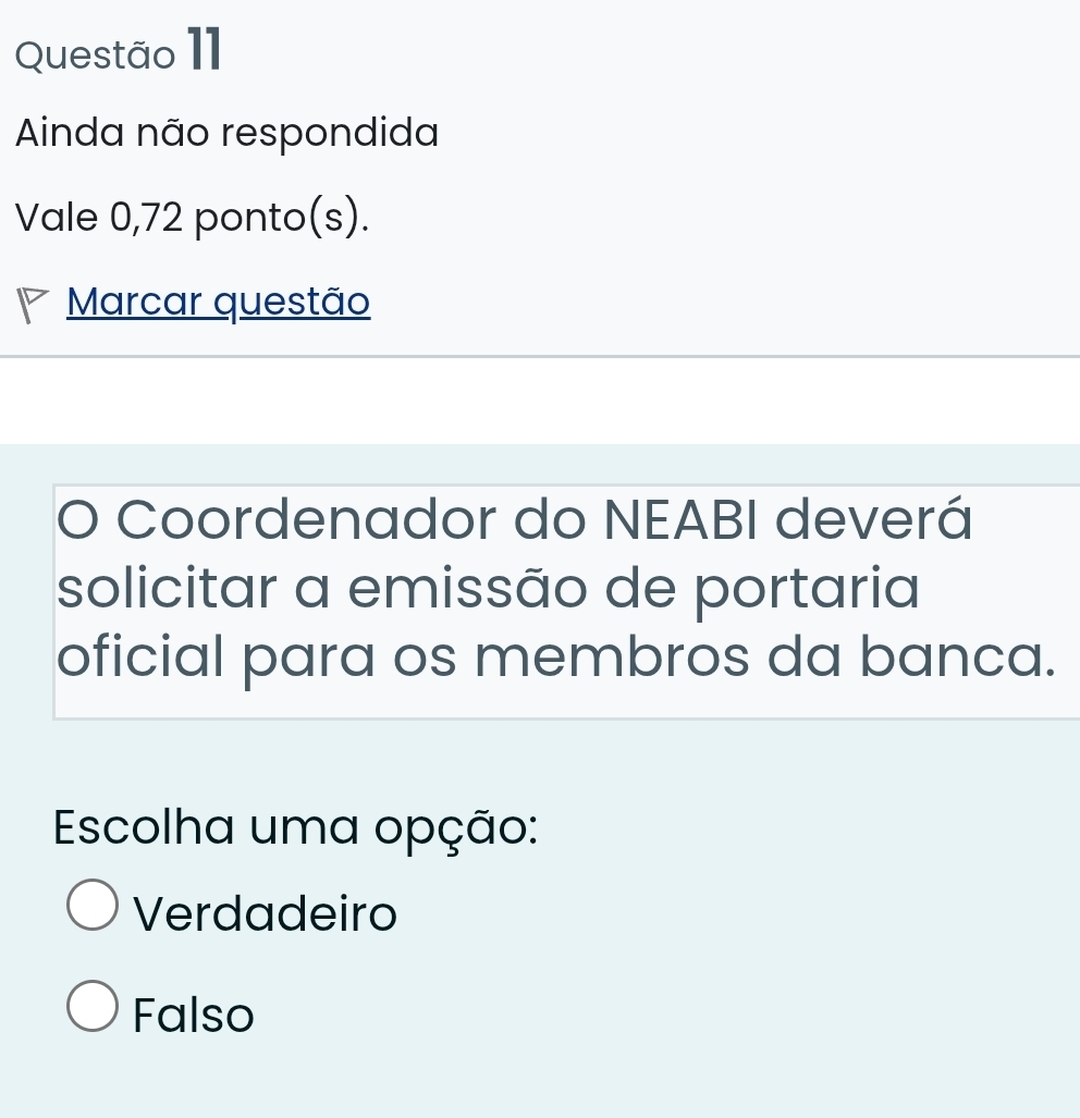 Ainda não respondida
Vale 0,72 ponto(s).
Marcar questão
O Coordenador do NEABI deverá
solicitar a emissão de portaria
oficial para os membros da banca.
Escolha uma opção:
Verdadeiro
Falso