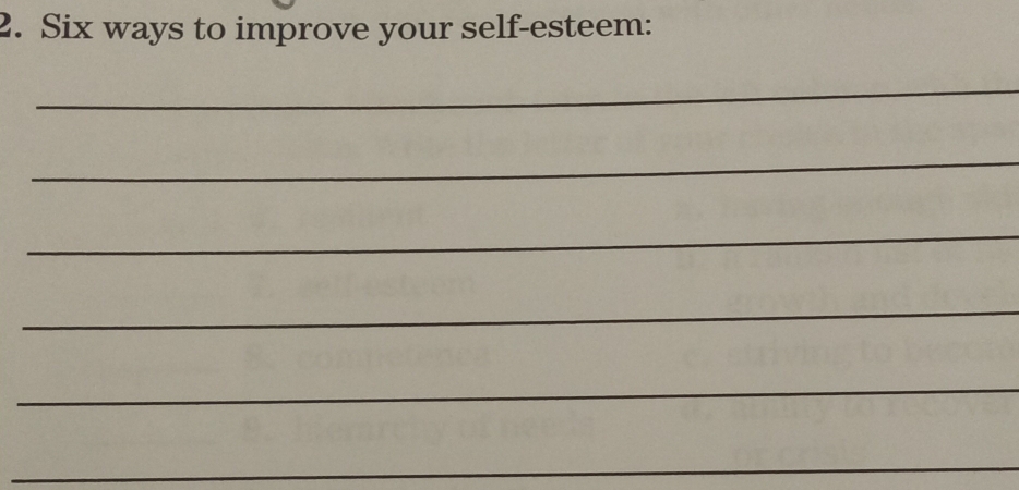 Six ways to improve your self-esteem: 
_ 
_ 
_ 
_ 
_ 
_