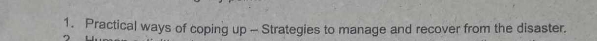 Practical ways of coping up - Strategies to manage and recover from the disaster.