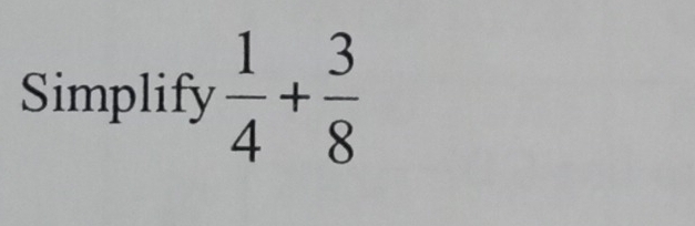 Simplify  1/4 + 3/8 