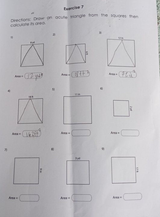 Directions: Draw an acute triangle from the squares then
calculate its area.
2)
3)
1) 
8 yd
Area =
Area=
_
Area=
_
6)
4)
5)
 
_
Area=
Are a=□ re
7)
8)
9)
Area=□ Area=□ Area=□