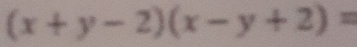 (x+y-2)(x-y+2)=