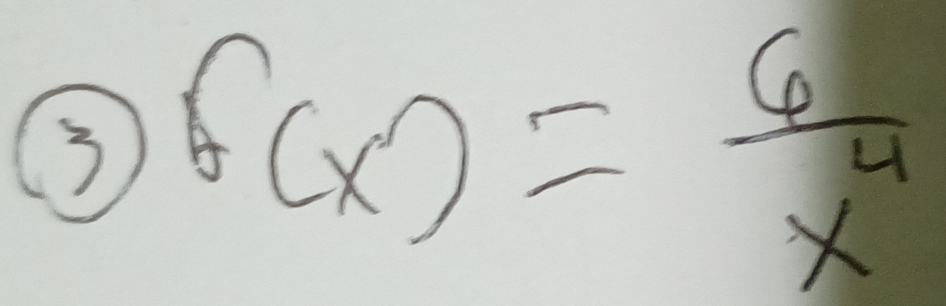 3 f(x)= 6/x^4 