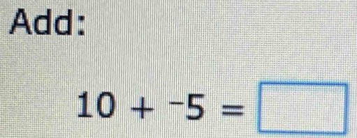 Add:
10+^-5=□