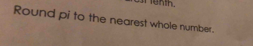 enth. 
Round pi to the nearest whole number.