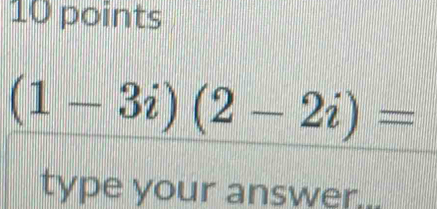 (1-3i)(2-2i)=
type your answer...