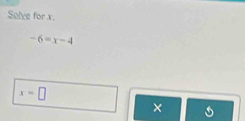 Solve for x.
-6=x-4
x=□
×