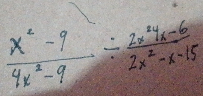  (x^2-9)/4x^2-9 /  (2x^24x-6)/2x^2-x-15 