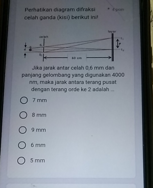 Perhatikan diagram difraksi * 4poin
celah ganda (kisi) berikut ini!
Jika jarak antar celah 0,6 mm dan
panjang gelombang yang digunakan 4000
nm, maka jarak antara terang pusat
dengan terang orde ke 2 adalah ...
7 mm
8 mm
9 mm
6 mm
5 mm