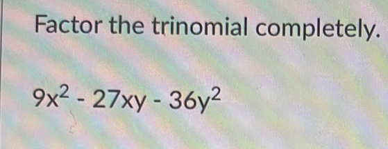 Factor the trinomial completely.
9x^2-27xy-36y^2