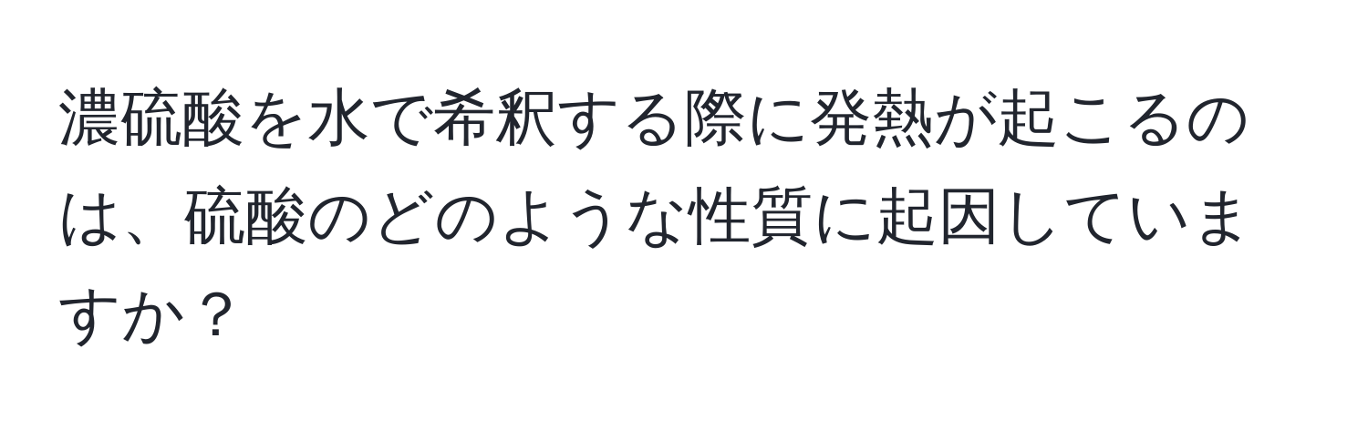 濃硫酸を水で希釈する際に発熱が起こるのは、硫酸のどのような性質に起因していますか？