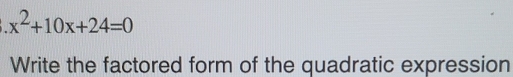 x^2+10x+24=0
Write the factored form of the quadratic expression