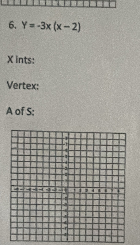 Y=-3x(x-2)
X ints: 
Vertex: 
A of S: