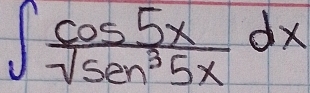 ∈t  cos 5x/sqrt(sen^35x) dx