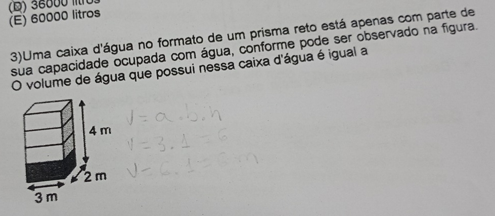 (D) 36000 10
(E) 60000 litros
3)Uma caixa d'água no formato de um prisma reto está apenas com parte de
sua capacidade ocupada com água, conforme pode ser observado na figura.
O volume de água que possui nessa caixa d'água é igual a