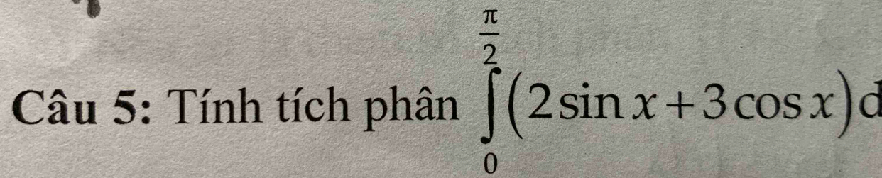 Tính tích phân ∈tlimits _0^((frac π)2)(2sin x+3cos x)d