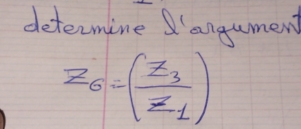 determine X 'angument
z_6=(frac z_3z_1)