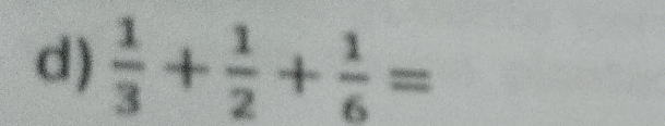  1/3 + 1/2 + 1/6 =