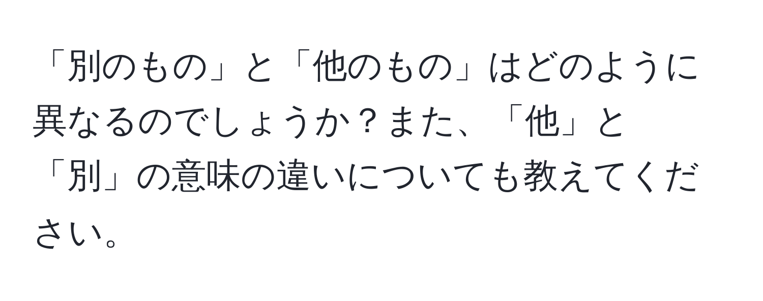 「別のもの」と「他のもの」はどのように異なるのでしょうか？また、「他」と「別」の意味の違いについても教えてください。