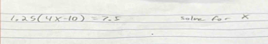 25(4x-10)=7.5 solve for X