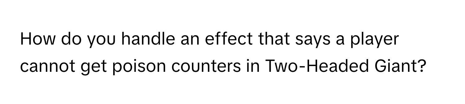 How do you handle an effect that says a player cannot get poison counters in Two-Headed Giant?