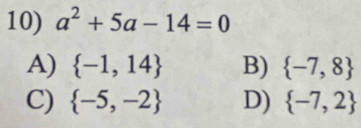 a^2+5a-14=0
A)  -1,14 B)  -7,8
C)  -5,-2 D)  -7,2