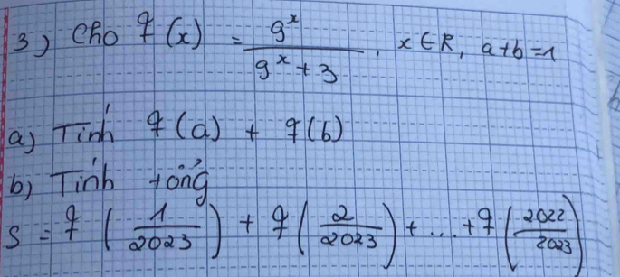 Cho
f(x)= 9^x/9^x+3 , x∈ R, a+b=1
a) Timf(a)+f(b)
bi Tink fond
S=f( 1/2023 )+f( 2/2023 )+·s +f( 2022/2023 )